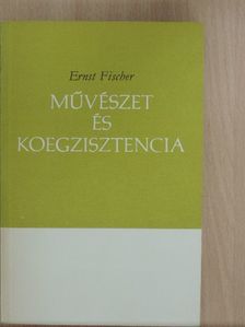 Ernst Fischer - Művészet és koegzisztencia [antikvár]