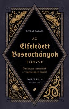 Tátrai Balázs-Bölecz Lilla - Az elfeledett boszorkányok könyve - Ördöngös történetek a világ minden tájáról
