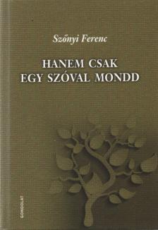 Szőnyi Ferenc - Hanem csak egy szóval mondd [antikvár]