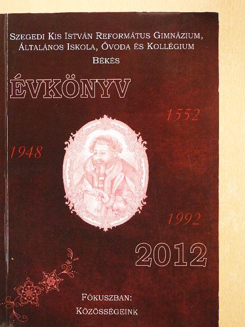 Katona Gyula - Szegedi Kis István Református Gimnázium, Általános Iskola, Óvoda és Kollégium, Békés, évkönyv 2012 [antikvár]