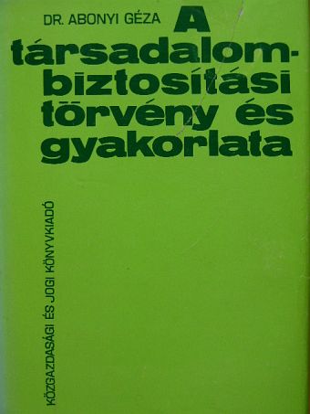 Dr. Abonyi Géza - A társadalombiztosítási törvény és gyakorlata [antikvár]