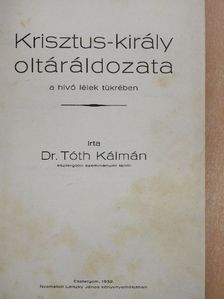 Dr. Tóth Kálmán - Krisztus-király oltáráldozata a hívő lélek tükrében [antikvár]