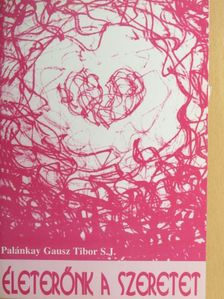 Palánkay Gausz Tibor - Életerőnk a szeretet [antikvár]