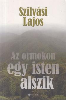 SZILVÁSI LAJOS - Az ormokon egy isten alszik [antikvár]