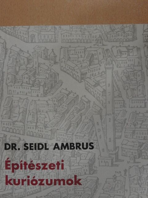 Dr. Seidl Ambrus - Építészeti kuriózumok [antikvár]