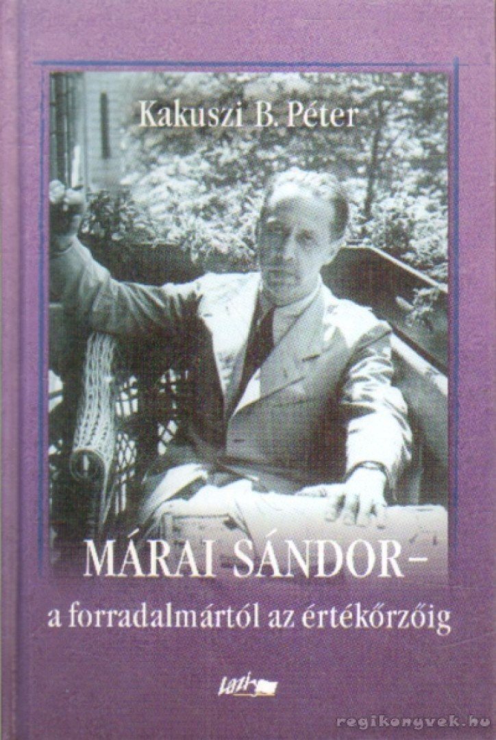 Kakuszi B. Péter - Márai Sándor - a forradalmártól az értékőrzőig [antikvár]