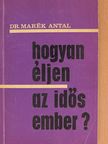 Dr. Marék Antal - Hogyan éljen az idős ember? [antikvár]