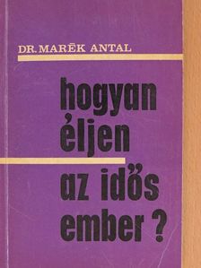Dr. Marék Antal - Hogyan éljen az idős ember? [antikvár]