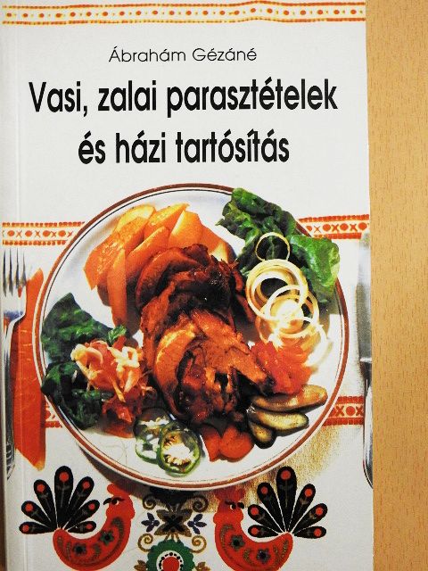 Ábrahám Gézáné - Vasi, zalai parasztételek és házi tartósítás [antikvár]