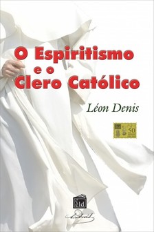 Denis Léon - Espiritismo e o Clero Católico [eKönyv: epub, mobi]