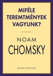 Noam Chomsky - Miféle teremtmények vagyunk? [eKönyv: epub, mobi]