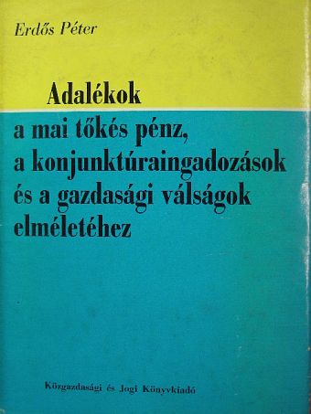 Erdős Péter - Adalékok a mai tőkés pénz, a konjunktúraingadozások és a gazdasági válságok elméletéhez [antikvár]