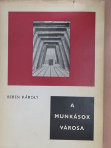 Bebesi Károly - A munkások városa (dedikált példány) [antikvár]