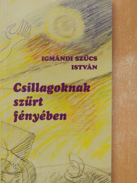 Igmándi Szűcs István - Csillagoknak szűrt fényében [antikvár]