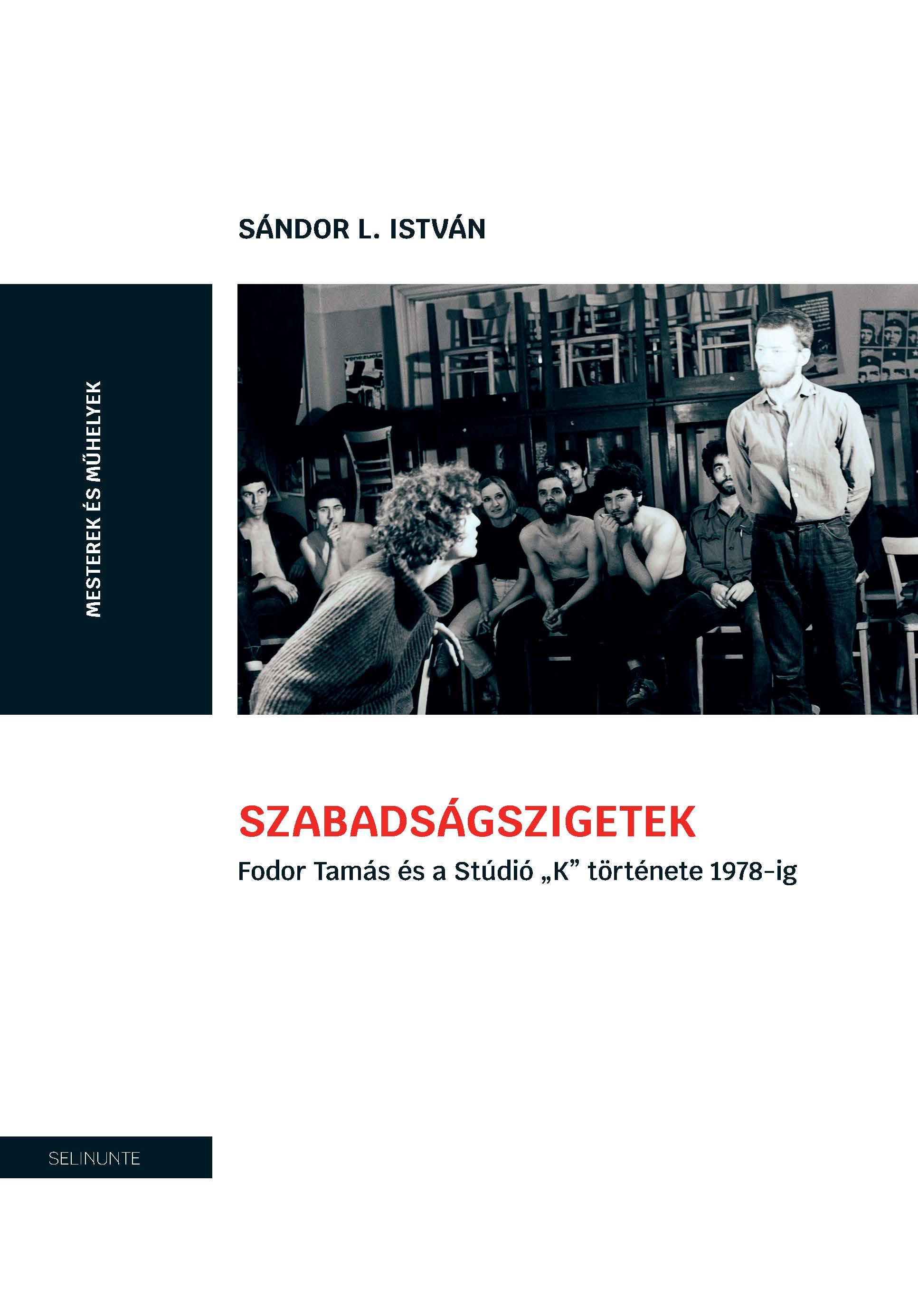 Sándor L. István - Szabadságszigetek. Fodor Tamás és a Stúdió &quot;K&quot; története 1978-ig.