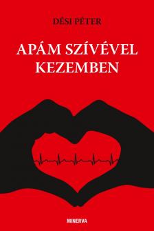 Dési Péter - Apám szívével kezemben