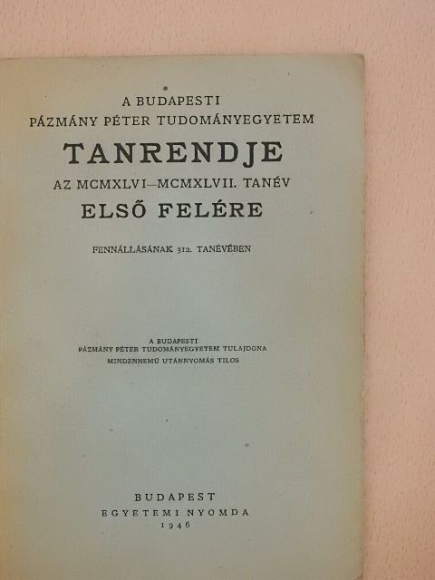 A Budapesti Pázmány Péter Tudományegyetem tanrendje az MCMXLVI-MCMXLVII. tanév első felére [antikvár]