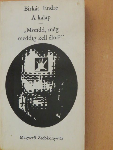 Birkás Endre - A kalap/"Mondd, még meddig kell élni?" [antikvár]