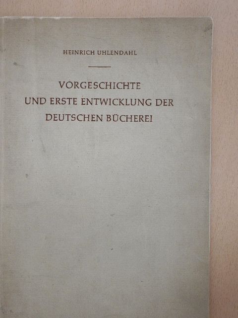 Heinrich Uhlendahl - Vorgeschichte und Erste Entwicklung der Deutschen Bücherei [antikvár]