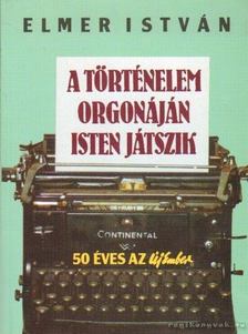 ELMER ISTVÁN - A történelem orgonáján Isten játszik [antikvár]