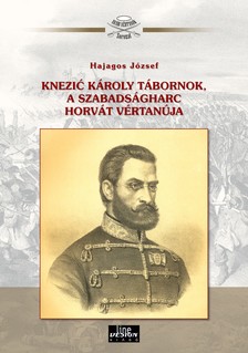 Hajagos József - Knezic Károly tábornok, a szabadságharc horvát vértanúja
