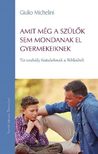 Giulio Michelini - Amit még a szülők sem mondanak el gyermekeiknek - Tíz szabály fiataloknak a Bibliából