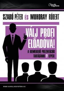 Muhoray Róbert, Szabó Péter - Válj profi előadóvá! [antikvár]