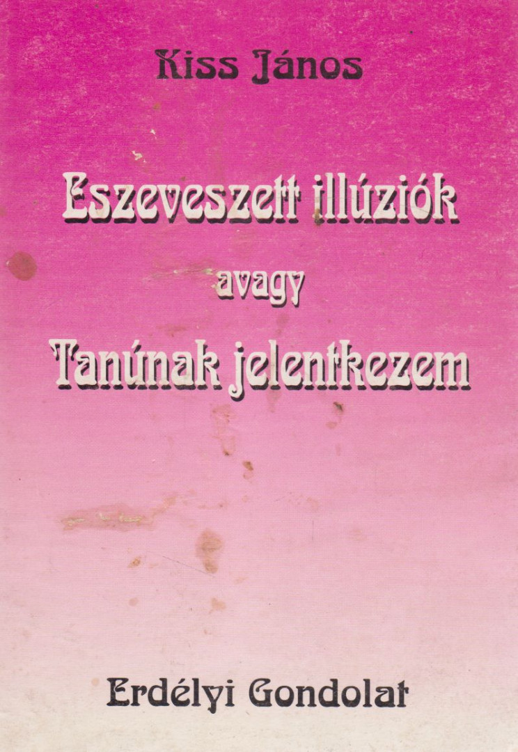 Kiss János - Eszeveszett illúziók avagy Tanúnak jelentkezem [antikvár]