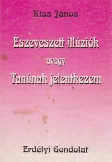 Kiss János - Eszeveszett illúziók avagy Tanúnak jelentkezem [antikvár]