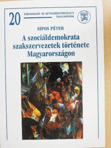 Sipos Péter - A szociáldemokrata szakszervezetek története Magyarországon [antikvár]