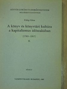 Fülöp Géza - A könyv és könyvtári kultúra a kapitalizmus időszakában (1789-1917) II. [antikvár]