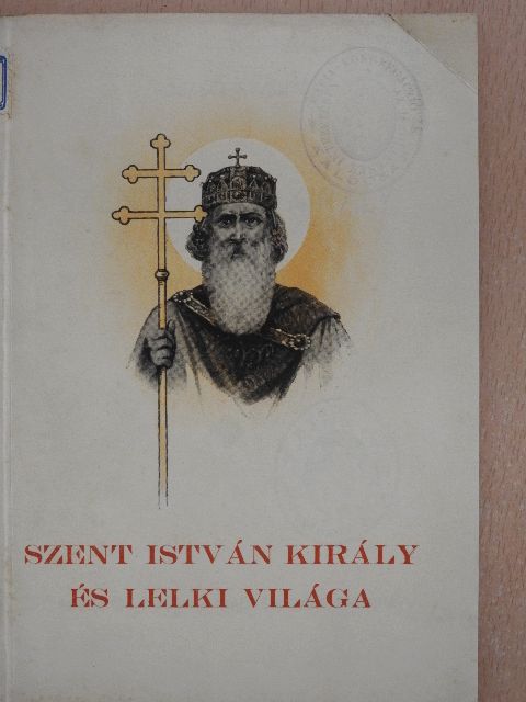 Dezső István - Szent István király és lelki világa [antikvár]