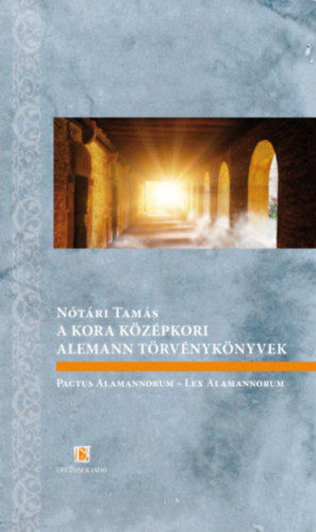 Nótári Tamás - A kora középkori alemann törvénykönyvek - Pactus Alamannorum - Lex Alamannorum [antikvár]
