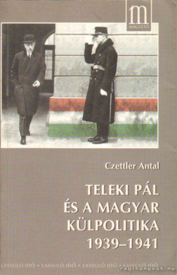 Czettler Antal - Teleki Pál és a magyar külpolitika 1939-1941 [antikvár]