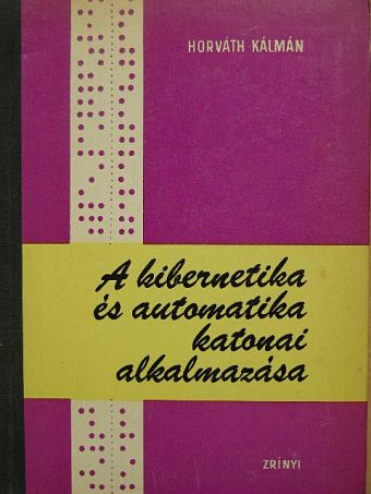 Horváth Kálmán - A kibernetika és automatika katonai alkalmazása [antikvár]