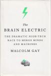 Malcolm Gay - The Brain Electric: The Dramatic High-Tech Race to Merge Minds and Machines [antikvár]
