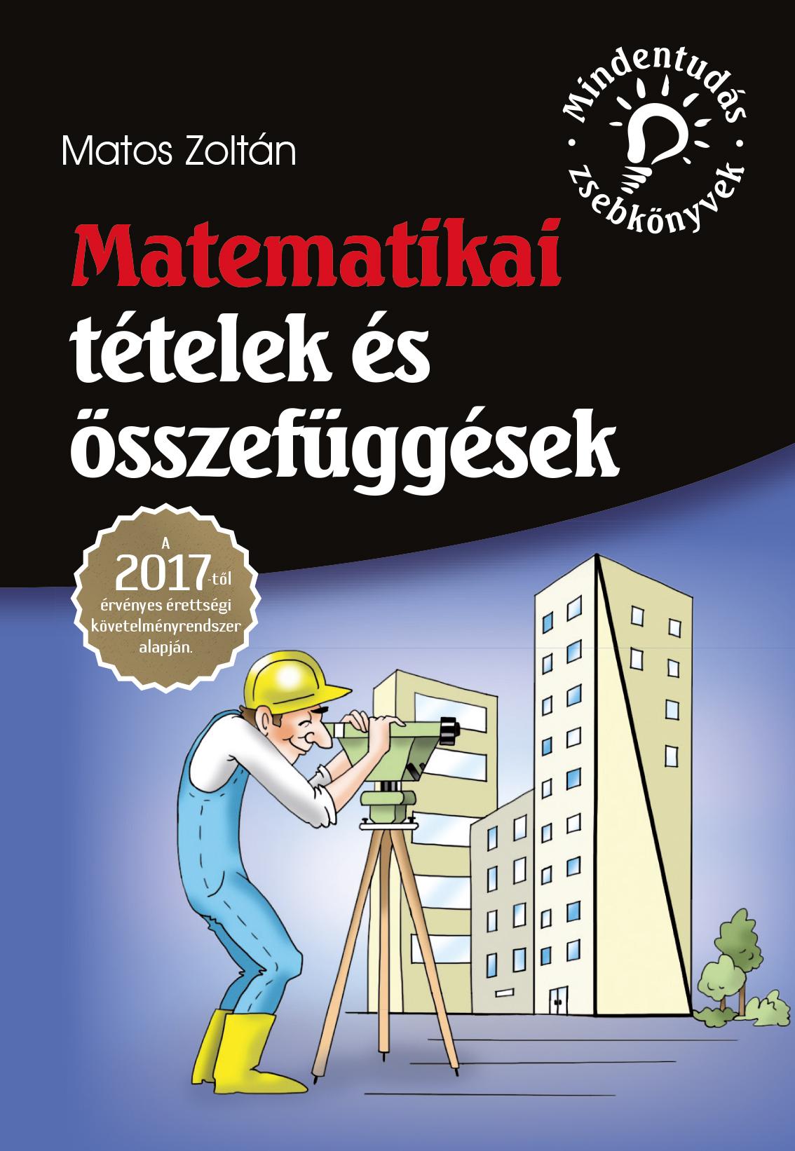 Matos Zoltán - Mindentudás zsebkönyvek - Matematikai tételek és összefüggések - A 2017-től érvényes érettségi követelményrendszer alapján