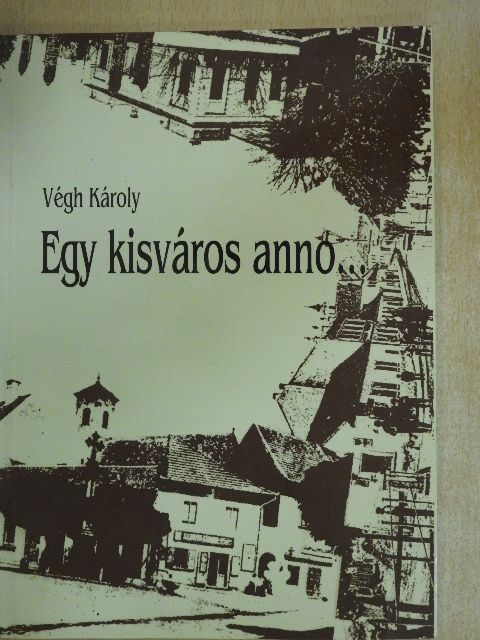 Végh Károly - Egy kisváros anno... [antikvár]