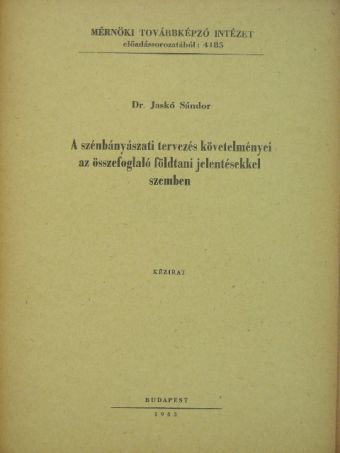 Dr. Jaskó Sándor - A szénbányászati tervezés követelményei az összefoglaló földtani jelentésekkel szemben [antikvár]