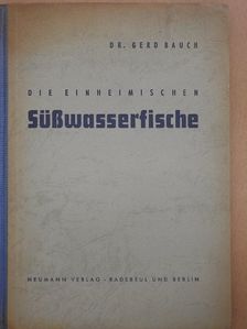 Dr. Gerd Bauch - Die einheimischen Süsswasserfische [antikvár]