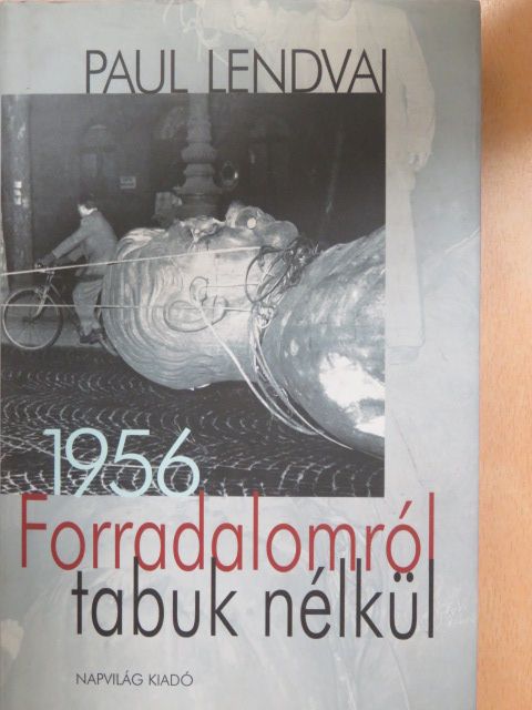 Paul Lendvai - Forradalomról tabuk nélkül 1956 [antikvár]