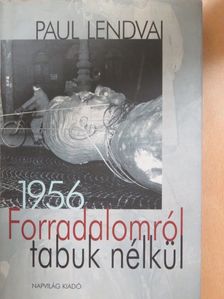 Paul Lendvai - Forradalomról tabuk nélkül 1956 [antikvár]