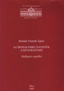 Bertáné Németh Ágnes - Az irodalomkutatástól a hivatkozásig [antikvár]