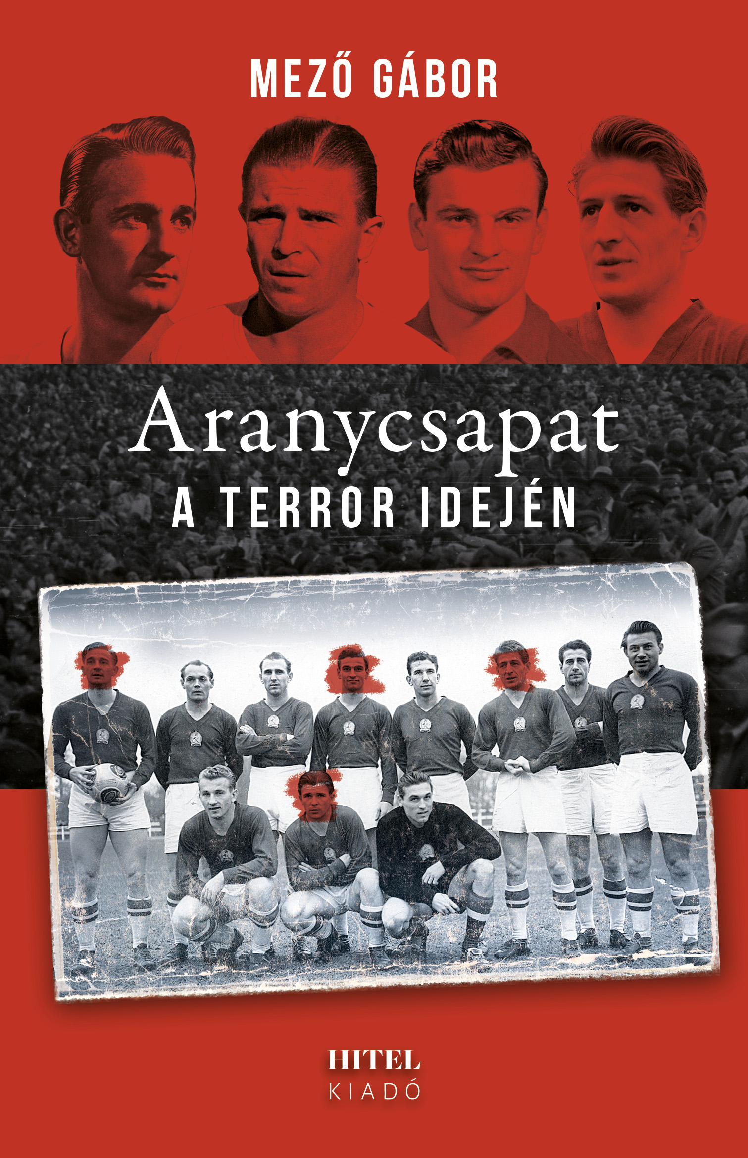 Mező Gábor - Aranycsapat a terror idején [eKönyv: epub, mobi]