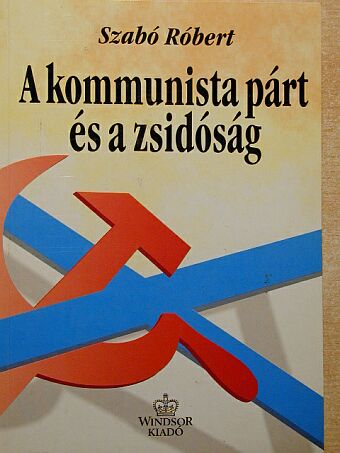 Szabó Róbert - A kommunista párt és a zsidóság Magyarországon [antikvár]