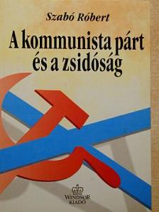 Szabó Róbert - A kommunista párt és a zsidóság Magyarországon [antikvár]