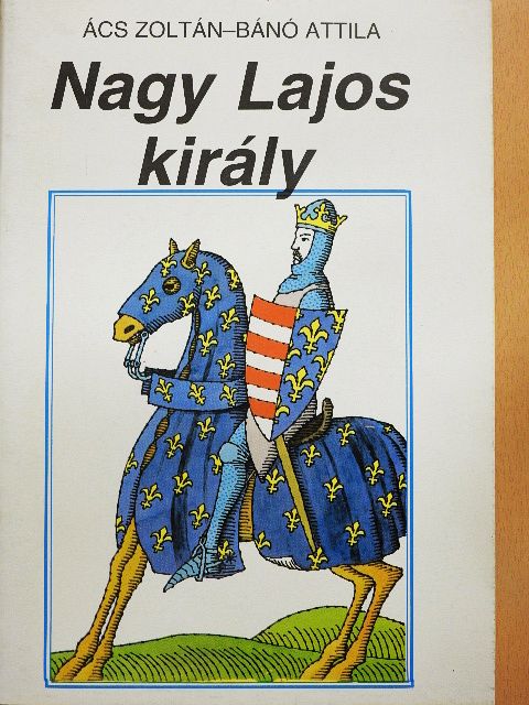 Ács Zoltán - Nagy Lajos király [antikvár]