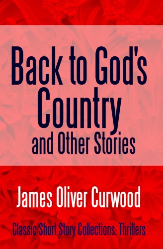 James Oliver Curwood - Back to God's Country and Other Stories [eKönyv: epub, mobi]