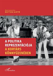 Botos Máté (szerk.) - A politika reprezentációja a kortárs könnyűzenében
