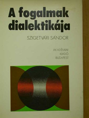 Szigetvári Sándor - A fogalmak dialektikája [antikvár]